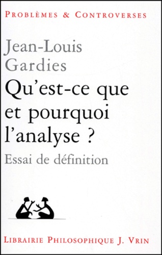 Jean-Louis Gardies - Qu'est-ce que et pourquoi l'analyse ?.