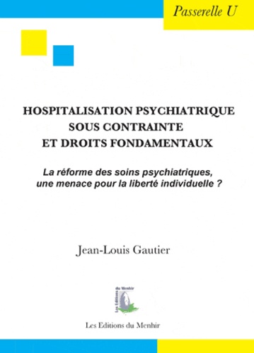 Jean-Louis Gautier - Hospitalisation psychiatrique sous contrainte et droits fondamentaux - La réforme des soins psychiatriques, une menace pour la liberté individuelle ?.