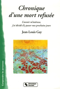 Jean-Louis Gay - Chroniques d'une mort refusée - "L'avenir m'intéresse, j'ai décidé d'y passer mes prochains jours".