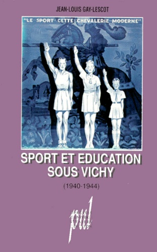 Jean-Louis Gay-Lescot - Sport et éducation sous Vichy - 1940-1944.