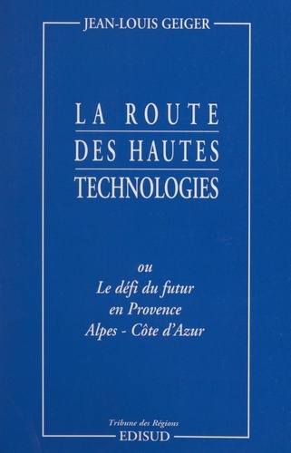 La route des hautes technologies. Ou Le défi du futur en Provence-Alpes-Côte d'Azur
