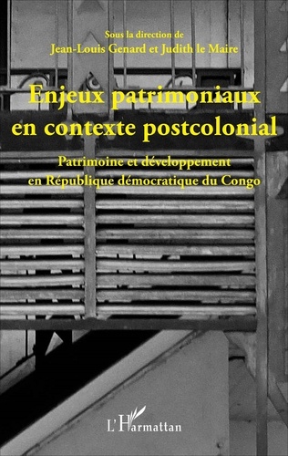Jean-Louis Genard et Judith Le Maire - Enjeux patrimoniaux en contexte postcolonial - Patrimoine et développement en République démocratique du Congo.