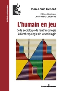 Jean-Louis Genard et Jean-Marc Larouche - L'humain en jeu - De la sociologie de l'anthropologie à l'anthropologie de la sociologie.