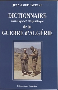 Jean-Louis Gérard - Dictionnaire Historique Et Biographique De La Guerre D'Algerie. 2eme Edition.