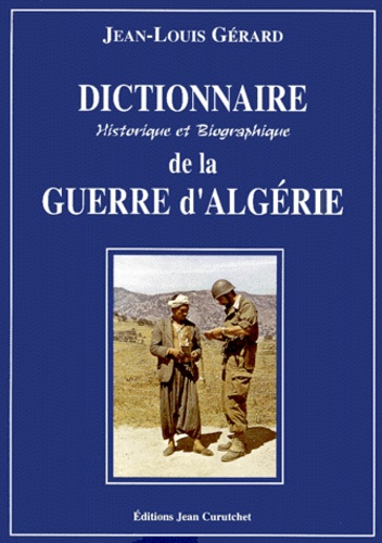 Dictionnaire Historique Et Biographique De La Guerre D'Algerie. 2eme Edition