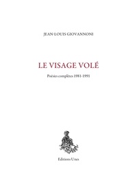 Jean-Louis Giovannoni - Le Visage volé - Poésies complètes 1981-1991.