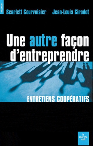 Jean-Louis Girodot et Scarlett Courvoisier - Une autre façon d'entreprendre - Entretiens coopératifs.