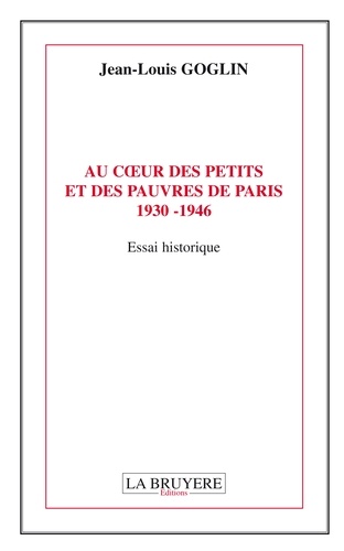 Jean-Louis Goglin - Au coeur des petits et des pauvres de Paris - 1930-1946.