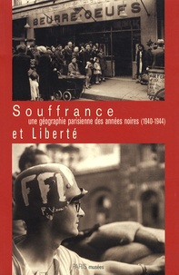 Jean-Louis Goglin et Pierre Roux - Souffrance et liberté, une géographie parisienne des années noires (1940-1944).