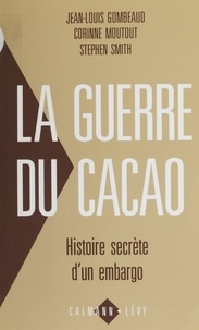 Jean-Louis Gombeaud et Corinne Moutout - La Guerre du cacao - Histoire secrète d'un embargo.