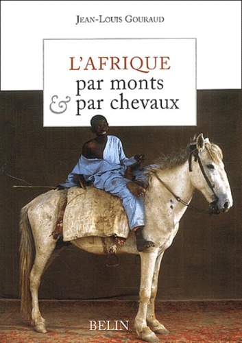 Jean-Louis Gouraud - L'Afrique Par Monts & Par Chevaux.