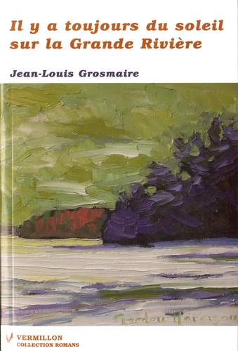Jean-Louis Grosmaire - Il y a toujours du soleil sur la Grande Rivière.
