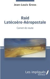Jean-Louis Gross - Raid Laécoère-Aéropostale - Carnet de route.