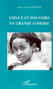 Jean-Louis Guébourg - Espace et pouvoirs en Grande Comore.