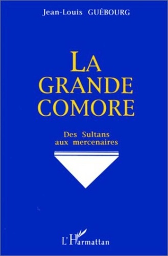 Jean-Louis Guébourg - La Grande Comore - Des sultans aux mercenaires.