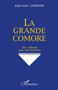 Jean-Louis Guébourg - La Grande Comore - Des sultans aux mercenaires.
