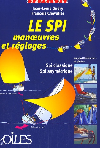 Jean-Louis Guéry et François Chevalier - Le SPI - Manoeuvres et réglages en 300 illustrations et photos.
