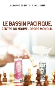 Jean-Louis Guibert et Daniel Haber - Le Bassin Pacifique, centre du nouvel ordre mondial.