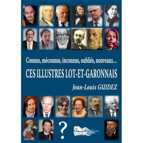 Jean-Louis Guidez - Connus, méconnus, inconnus, oubliés, nouveaux, ces illustres Lot-et-Garonnais Tome 1 : .