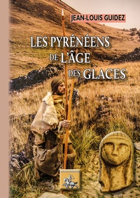 Jean-Louis Guidez - Les Pyrénéens de l'âge des glaces.