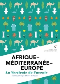 Jean-Louis Guigou et Pierre Beckouche - Afrique-Méditerranée-Europe - La verticale de l'avenir.