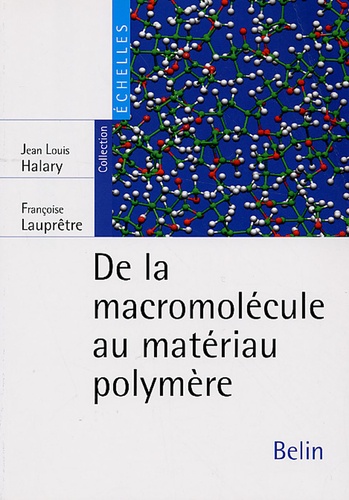 Jean-Louis Halary et Françoise Lauprêtre - De la macromolécule au matériau polymère - Synthèse et propriétés des chaînes.