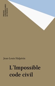 Jean-Louis Halpérin - L' impossible code civil.