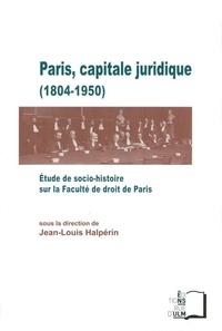 Jean-Louis Halpérin - Paris, capitale juridique (1804-1950) - Etude de socio-histoire sur la Faculté de droit de Paris.