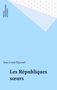 Jean-Louis Harouel - Les Républiques soeurs.
