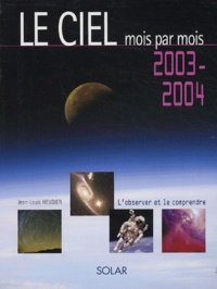 Jean-Louis Heudier - Le ciel mois par mois 2003-2004 - L'observer et le comprendre.