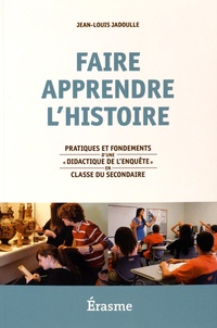 Jean-Louis Jadoulle - Faire apprendre l'histoire - Pratiques et fondements d'une "didactique de l'enquête" en classe du secondaire.