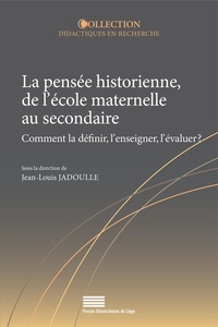 Jean-Louis Jadoulle - La pensée historienne, de l'école maternelle au secondaire - Comment la définir, l'enseigner, l'évaluer ?.