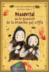 Jean-Louis Jouanneaud - Néandertal ou le pouvoir de la branche qui siffle.