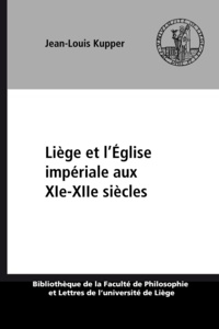 Jean-Louis Kupper - Liège et l’Église impériale aux XIe-XIIe siècles.