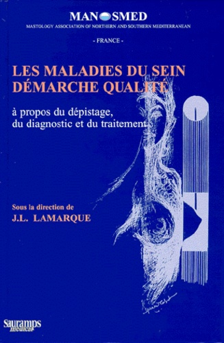 Jean-Louis Lamarque et J Cherifcheikh - LES MALADIES DU SEIN DEMARCHE QUALITE. - A propos du dépistage, du diagnostic et du traitement.