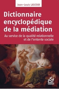 Jean-Louis Lascoux - Dictionnaire encyclopédique de la médiation - Au service de la qualité relationnelle et de l'entente sociale.