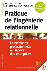 Jean-Louis Lascoux et Henri Sendros-Mila - Pratique de l'ingénierie relationnelle - La médiation professionnelle au service des entreprises.