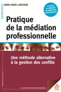Jean-Louis Lascoux - Pratique de la médiation professionnelle - Une méthode alternative à la résolution de conflits.