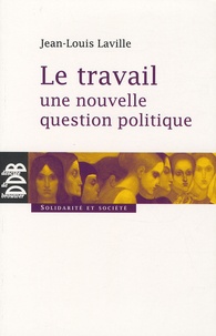 Jean-Louis Laville - Le travail, une nouvelle question politique.