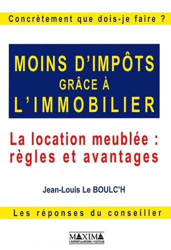 Jean-Louis Le Boulc'h - Moins D'Impots Grace A L'Immobilier. La Location Meublee : Regles Et Avantages.