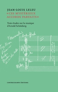 Jean-Louis Leleu - "Ces mystérieux accords parfaits" - Trois études sur la musique d'Arnold Schönberg.