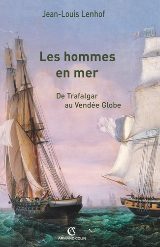 Les hommes en mer. De Trafalgar au Vendée Globe