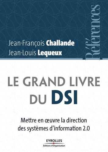 Jean-Louis Lequeux et Jean-François Challande - Le grand livre du DSI - Mettre en oeuvre la direction des systèmes d'information 2.0.