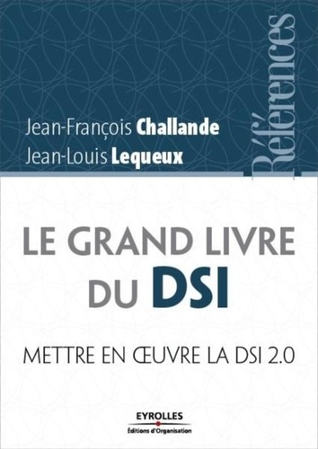 Jean-Louis Lequeux et Jean-François Challande - Le grand livre du DSI - Mettre en oeuvre la direction des systèmes d'information 2.0.