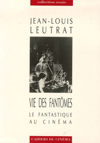 Jean-Louis Leutrat - Vie des fantômes - Le fantastique au cinéma.