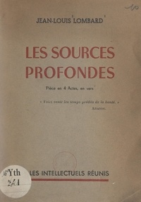 Jean-Louis Lombard - Les sources profondes - Pièce en quatre actes, en vers.