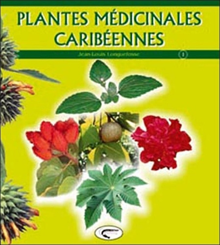 Jean-Louis Longuefosse - Plantes médicinales caribéennes - Tome 1.