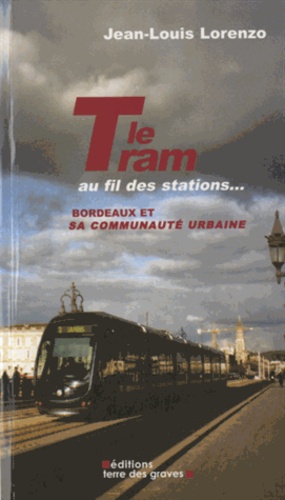 Jean-Louis Lorenzo - Le Tram au fil des stations... - Bordeaux et sa communauté urbaine.
