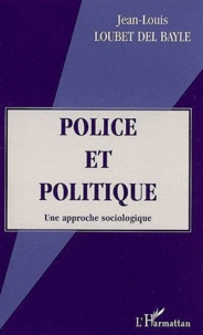 Jean-Louis Loubet del Bayle - Police et politique. - Une approche sociologique.