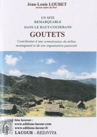 Jean-Louis Loubet - Un site remarquable dans le Haut-Couserans, Goutets - Contribution à une connaissance du milieu montagnard et de son organisation pastorale.